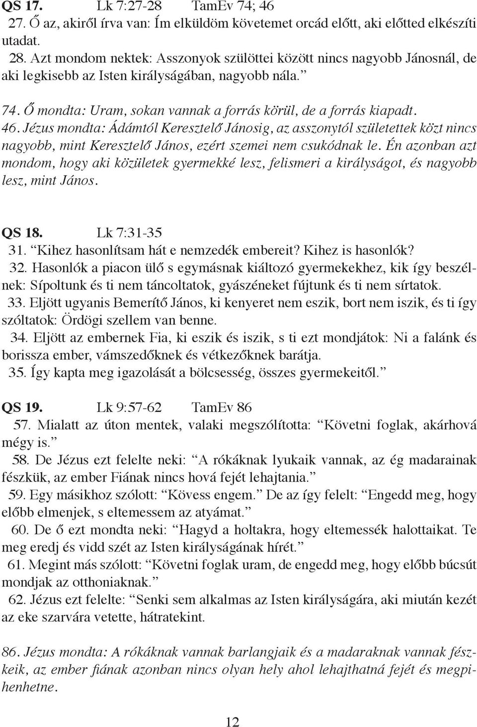 Jézus mondta: Ádámtól Keresztelő Jánosig, az asszonytól születettek közt nincs nagyobb, mint Keresztelő János, ezért szemei nem csukódnak le.