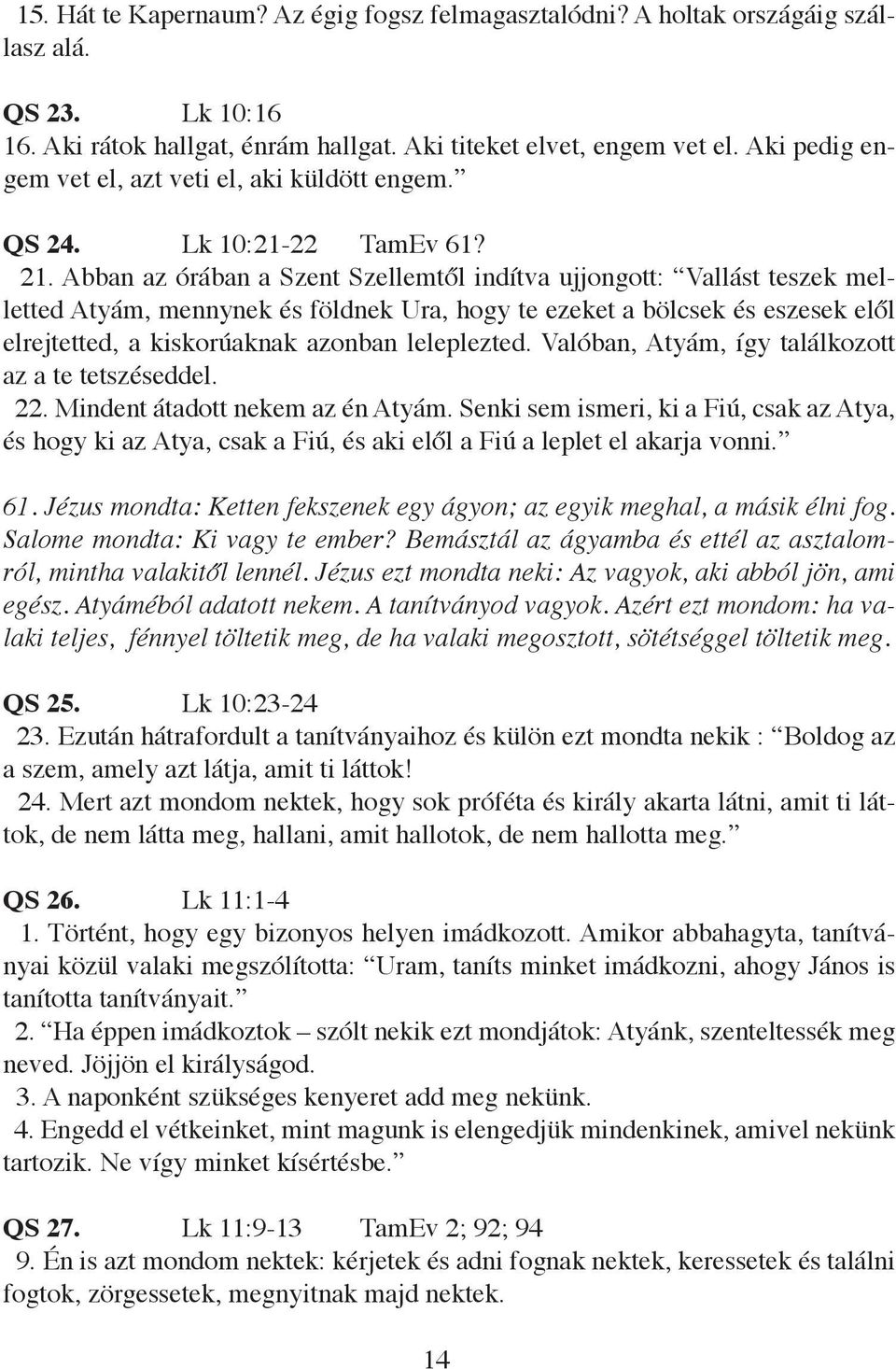 Abban az órában a Szent Szellemtől indítva ujjongott: Vallást teszek melletted Atyám, mennynek és földnek Ura, hogy te ezeket a bölcsek és eszesek elől elrejtetted, a kiskorúaknak azonban leleplezted.