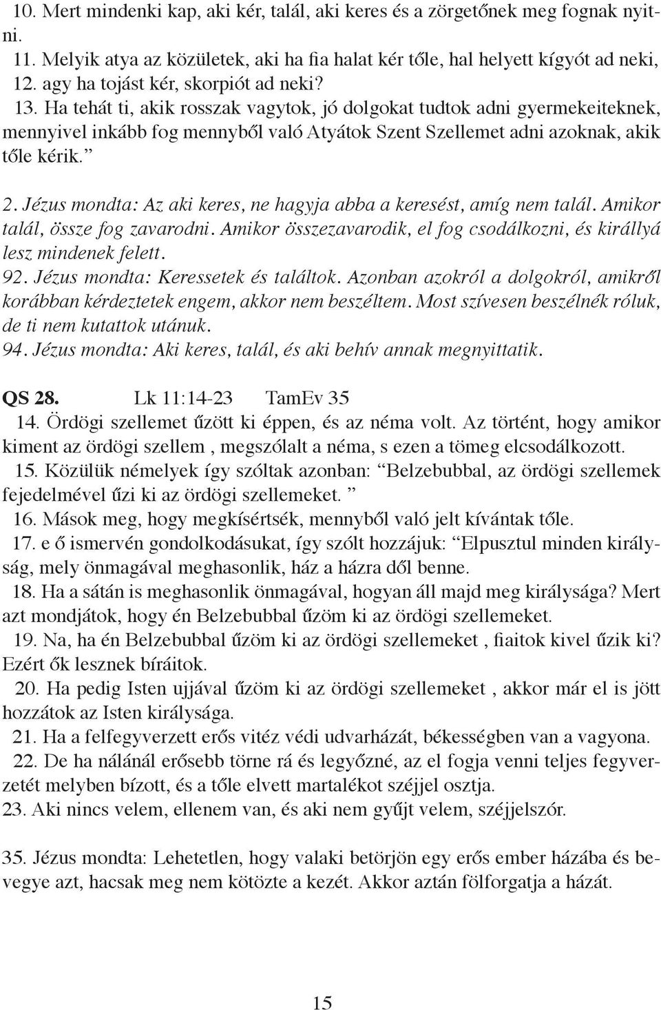 Ha tehát ti, akik rosszak vagytok, jó dolgokat tudtok adni gyermekeiteknek, mennyivel inkább fog mennyből való Atyátok Szent Szellemet adni azoknak, akik tőle kérik. 2.