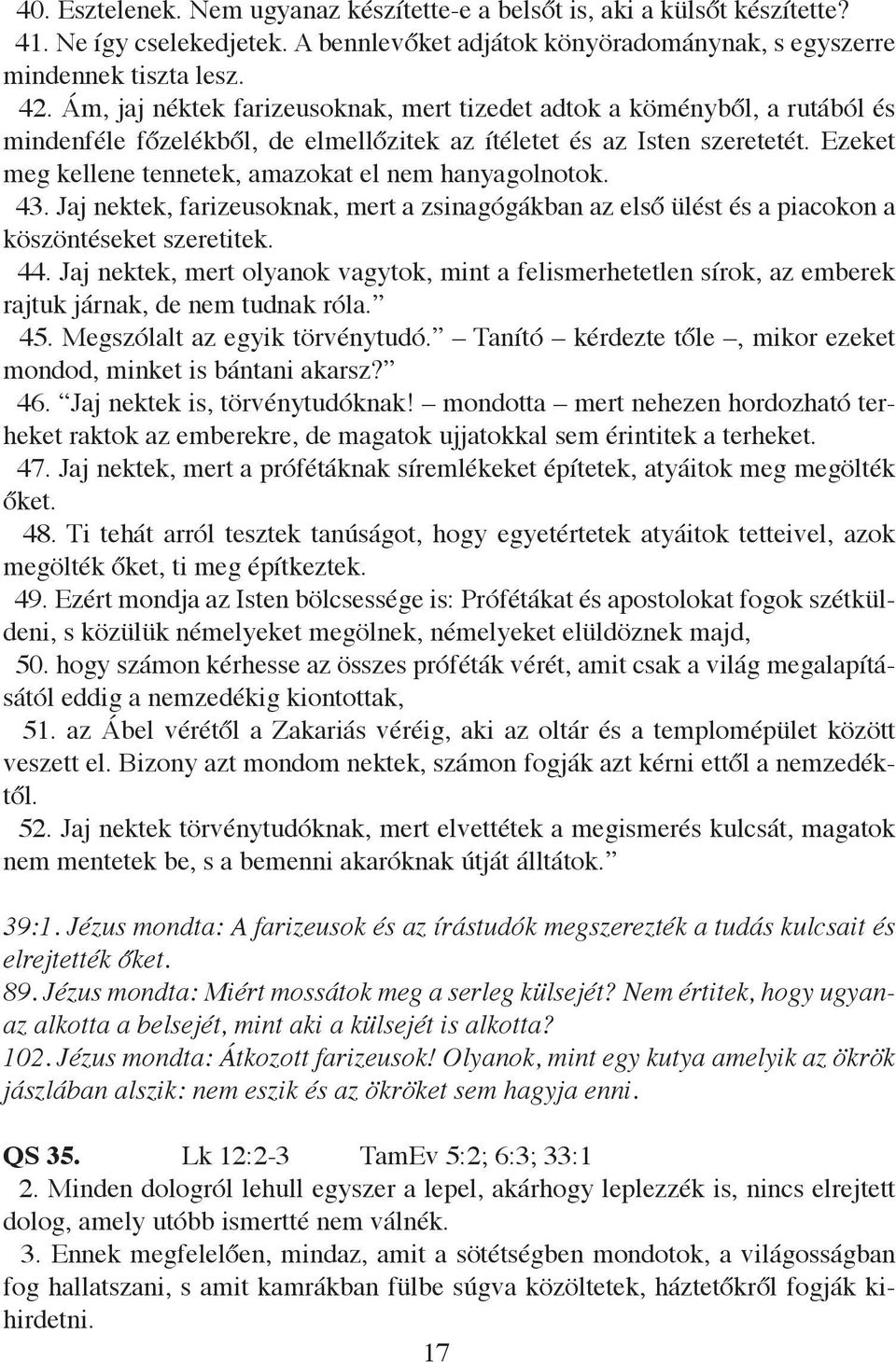 Ezeket meg kellene tennetek, amazokat el nem hanyagolnotok. 43. Jaj nektek, farizeusoknak, mert a zsinagógákban az első ülést és a piacokon a köszöntéseket szeretitek. 44.