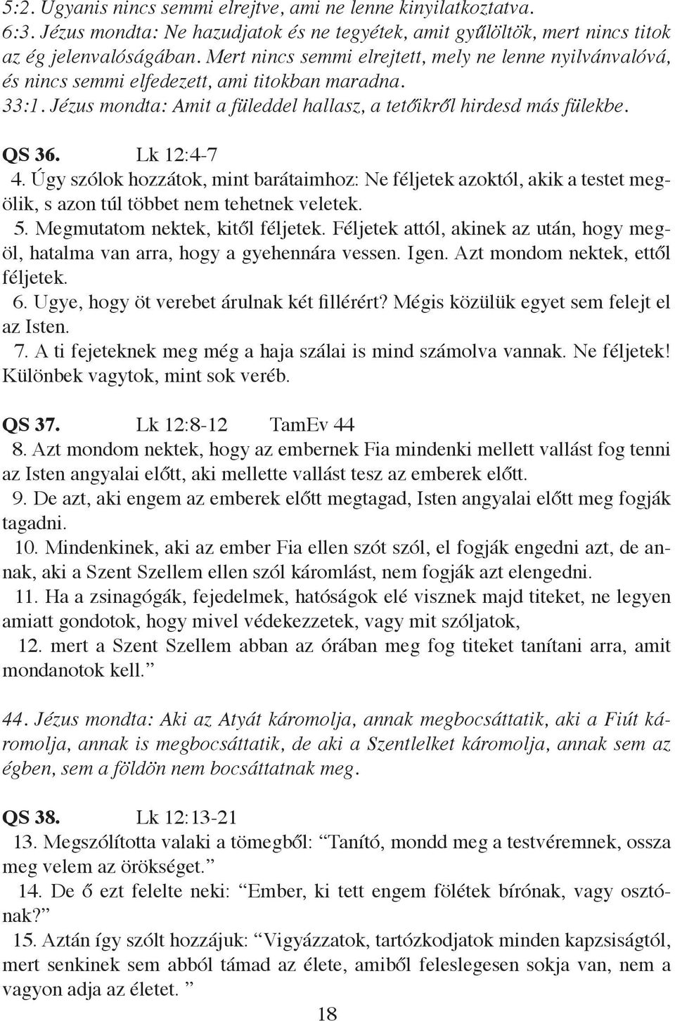 Lk 12:4-7 4. Úgy szólok hozzátok, mint barátaimhoz: Ne féljetek azoktól, akik a testet megölik, s azon túl többet nem tehetnek veletek. 5. Megmutatom nektek, kitől féljetek.