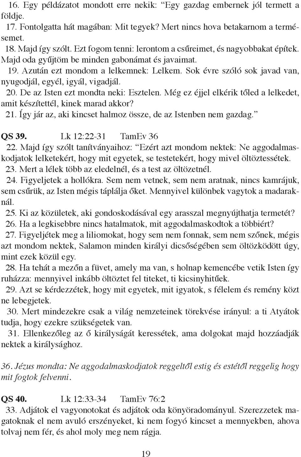 Sok évre szóló sok javad van, nyugodjál, egyél, igyál, vigadjál. 20. De az Isten ezt mondta neki: Esztelen. Még ez éjjel elkérik tőled a lelkedet, amit készítettél, kinek marad akkor? 21.