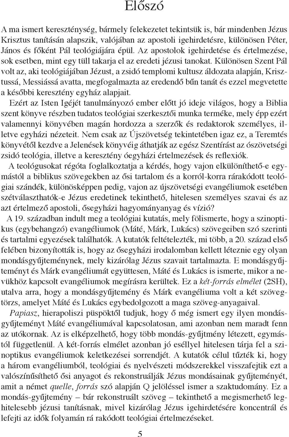 Különösen Szent Pál volt az, aki teológiájában Jézust, a zsidó templomi kultusz áldozata alapján, Krisztussá, Messiássá avatta, megfogalmazta az eredendő bűn tanát és ezzel megvetette a későbbi