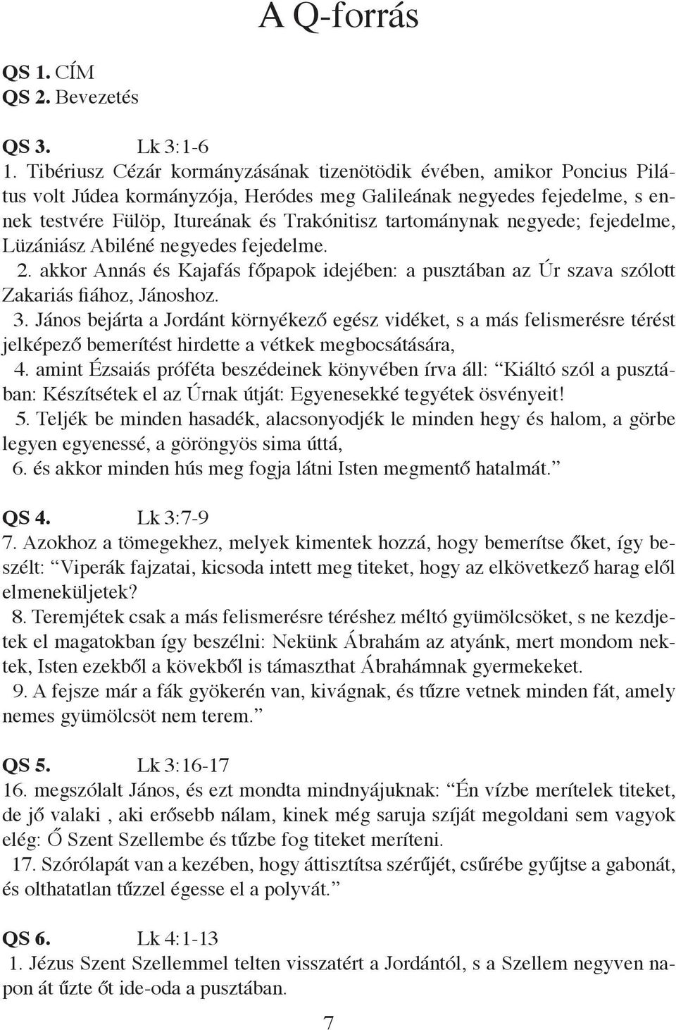 tartománynak negyede; fejedelme, Lüzániász Abiléné negyedes fejedelme. 2. akkor Annás és Kajafás főpapok idejében: a pusztában az Úr szava szólott Zakariás fiához, Jánoshoz. 3.