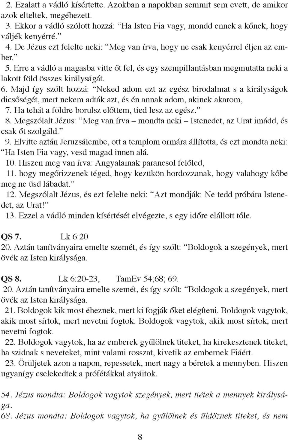 Majd így szólt hozzá: Neked adom ezt az egész birodalmat s a királyságok dicsőségét, mert nekem adták azt, és én annak adom, akinek akarom, 7. Ha tehát a földre borulsz előttem, tied lesz az egész. 8.