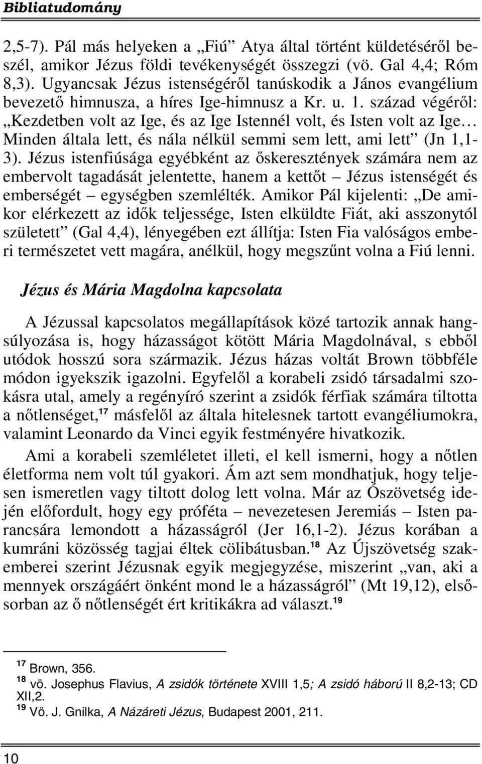 század végéről: Kezdetben volt az Ige, és az Ige Istennél volt, és Isten volt az Ige Minden általa lett, és nála nélkül semmi sem lett, ami lett (Jn 1,1-3).