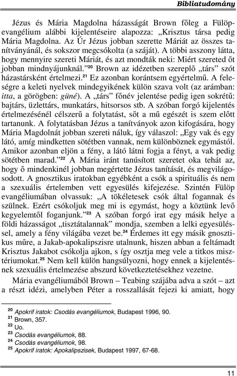 A többi asszony látta, hogy mennyire szereti Máriát, és azt mondták neki: Miért szereted őt jobban mindnyájunknál. 20 Brown az idézetben szereplő társ szót házastársként értelmezi.