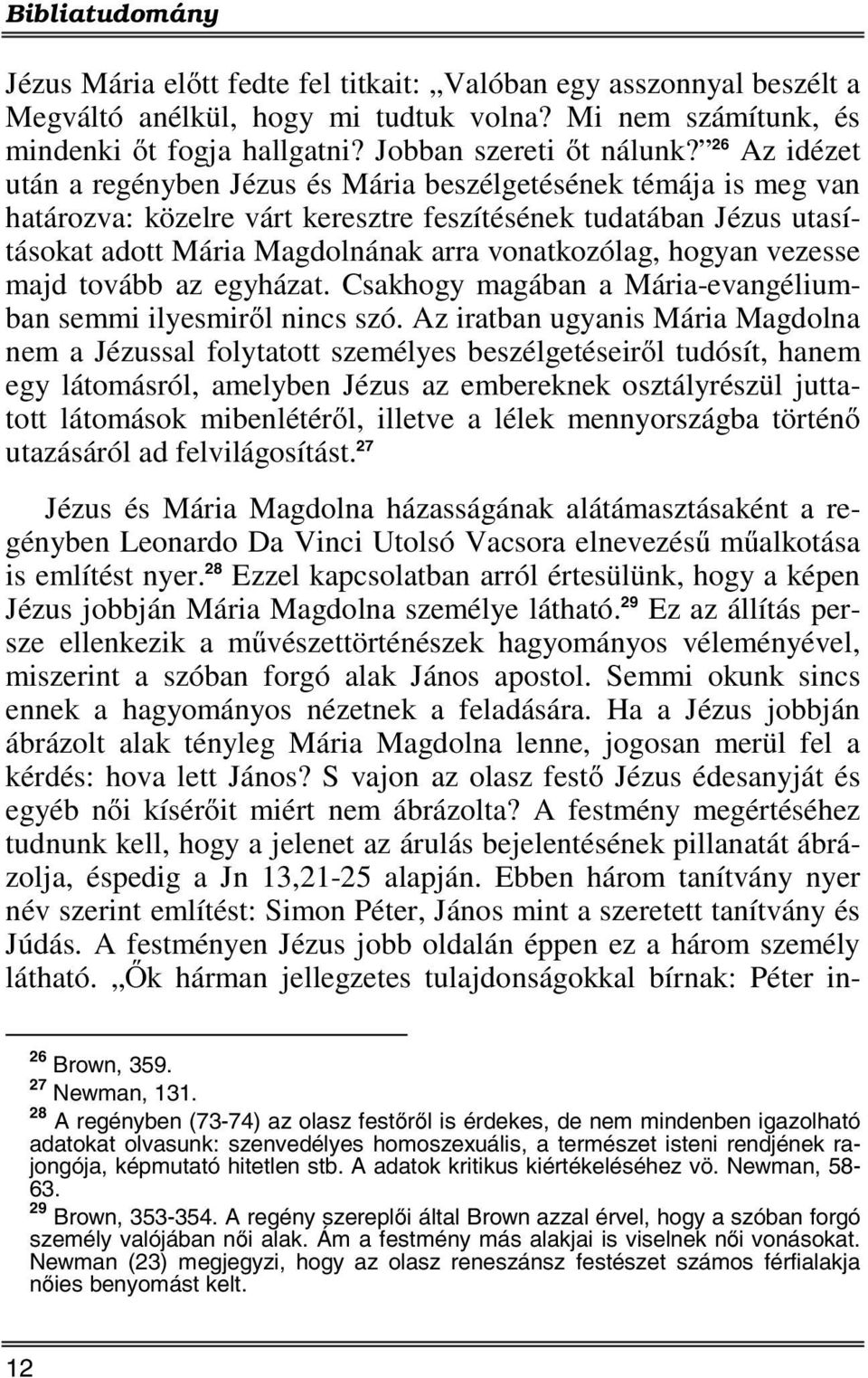 hogyan vezesse majd tovább az egyházat. Csakhogy magában a Mária-evangéliumban semmi ilyesmiről nincs szó.