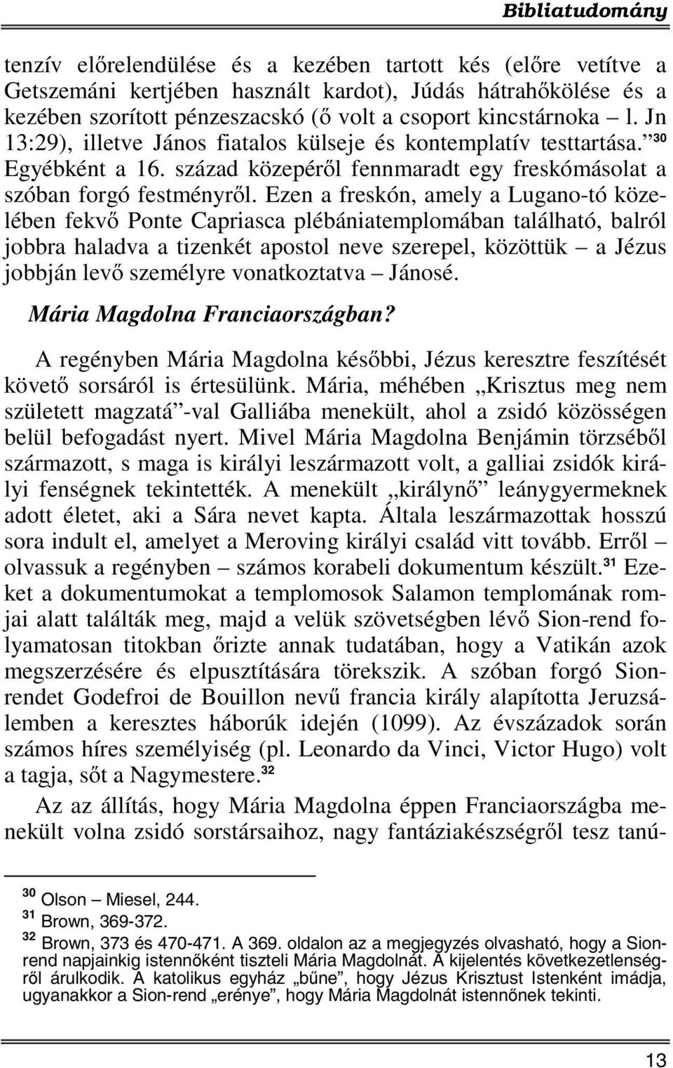 Ezen a freskón, amely a Lugano-tó közelében fekvő Ponte Capriasca plébániatemplomában található, balról jobbra haladva a tizenkét apostol neve szerepel, közöttük a Jézus jobbján levő személyre