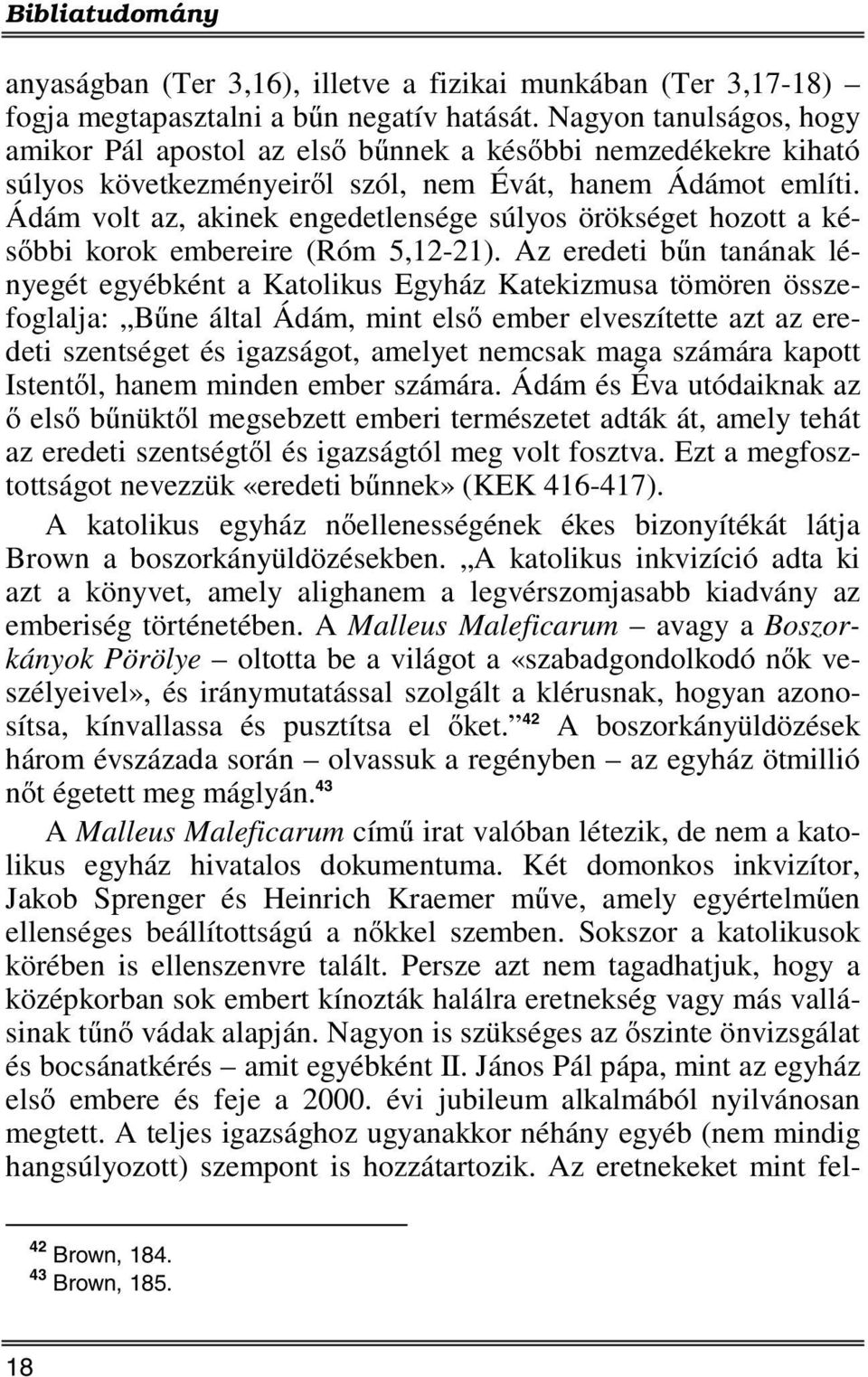 Ádám volt az, akinek engedetlensége súlyos örökséget hozott a későbbi korok embereire (Róm 5,12-21).