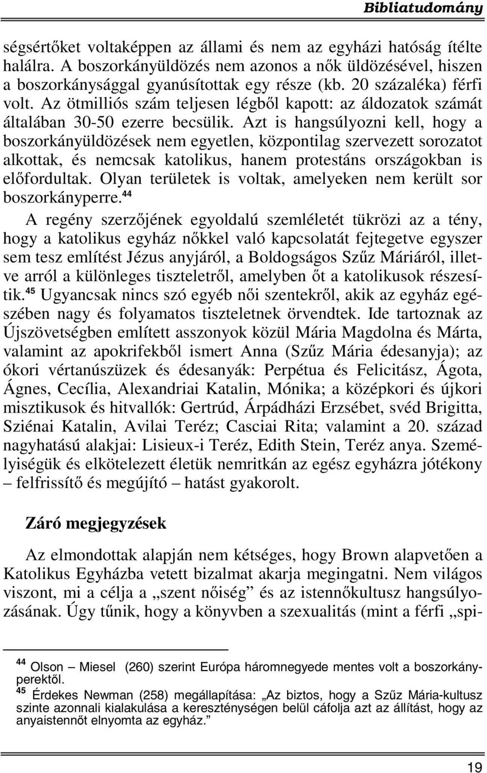 Azt is hangsúlyozni kell, hogy a boszorkányüldözések nem egyetlen, központilag szervezett sorozatot alkottak, és nemcsak katolikus, hanem protestáns országokban is előfordultak.