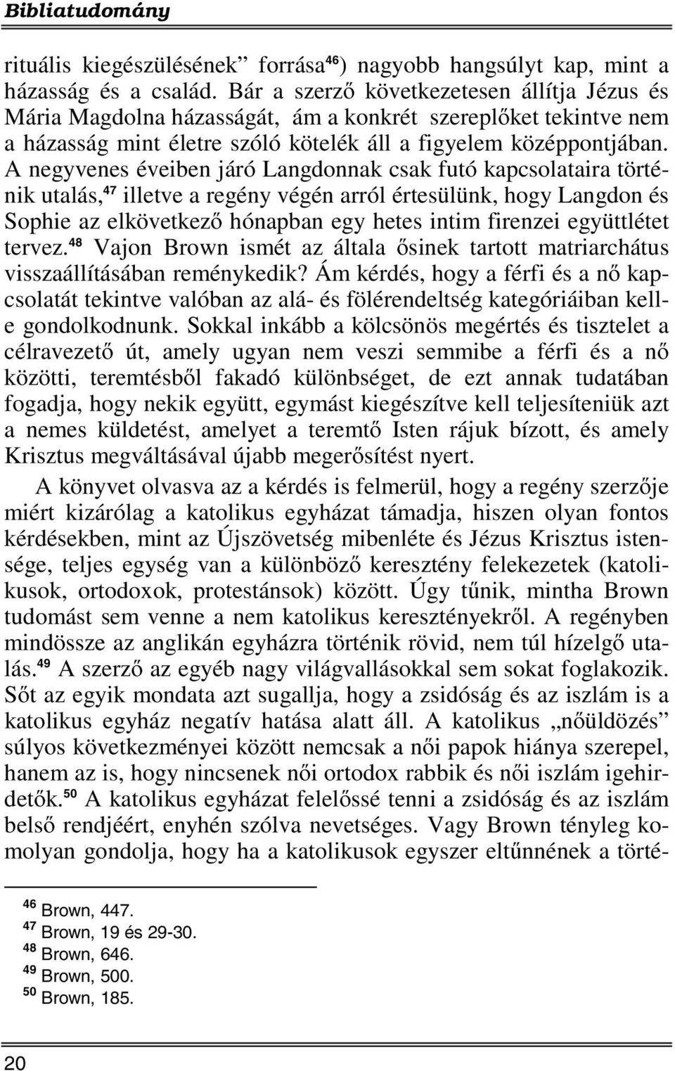 A negyvenes éveiben járó Langdonnak csak futó kapcsolataira történik utalás, 47 illetve a regény végén arról értesülünk, hogy Langdon és Sophie az elkövetkező hónapban egy hetes intim firenzei