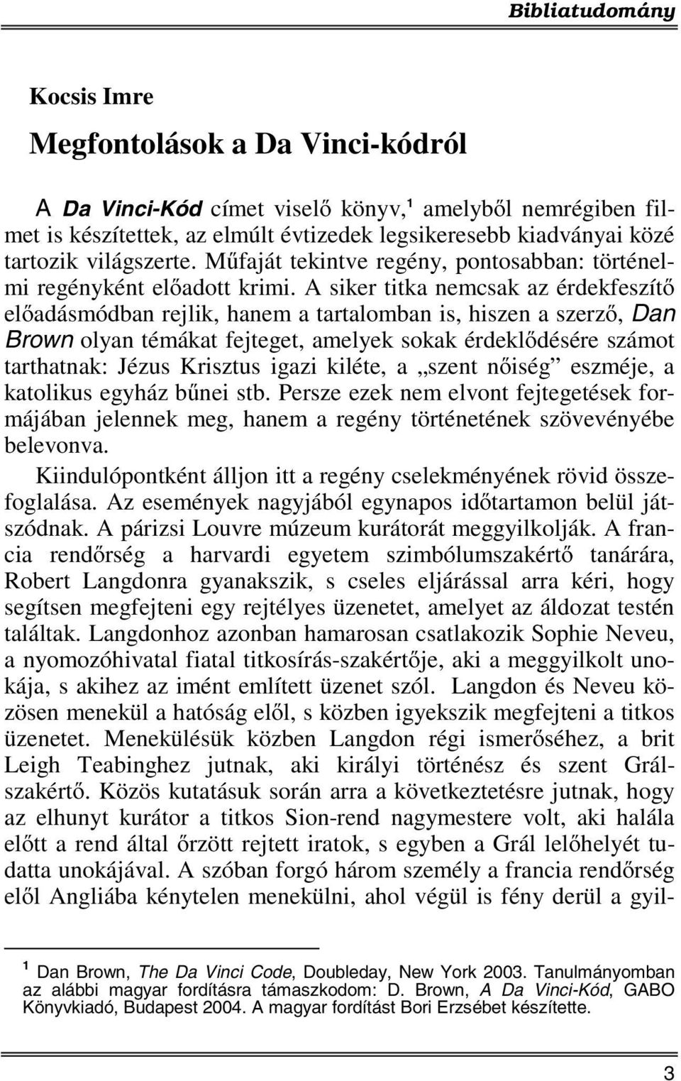 A siker titka nemcsak az érdekfeszítő előadásmódban rejlik, hanem a tartalomban is, hiszen a szerző, Dan Brown olyan témákat fejteget, amelyek sokak érdeklődésére számot tarthatnak: Jézus Krisztus