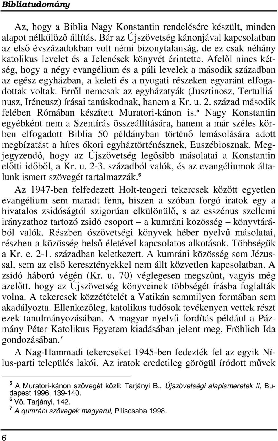 Afelől nincs kétség, hogy a négy evangélium és a páli levelek a második században az egész egyházban, a keleti és a nyugati részeken egyaránt elfogadottak voltak.