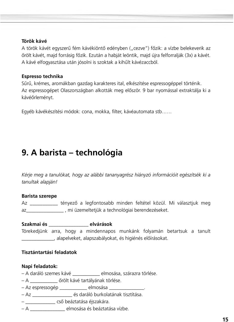 Az espresso gépet Olaszországban alkották meg elõször. 9 bar nyomással extraktálja ki a kávéõrleményt. Egyéb kávékészítési módok: cona, mokka, filter, kávéautomata stb 9.