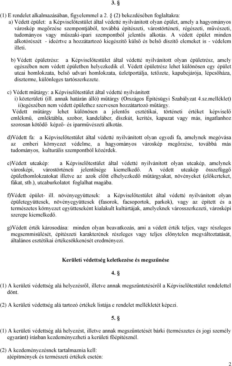 régészeti, művészeti, tudományos vagy műszaki-ipari szempontból jelentős alkotás. A minden alkotórészét - ideértve a hozzátartozó kiegészítő külső és belső díszítő elemeket is - védelem illeti.