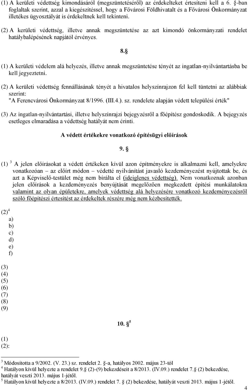 (2) A kerületi védettség, illetve annak megszüntetése az azt kimondó önkormányzati rendelet hatálybalépésének napjától érvényes. 8.