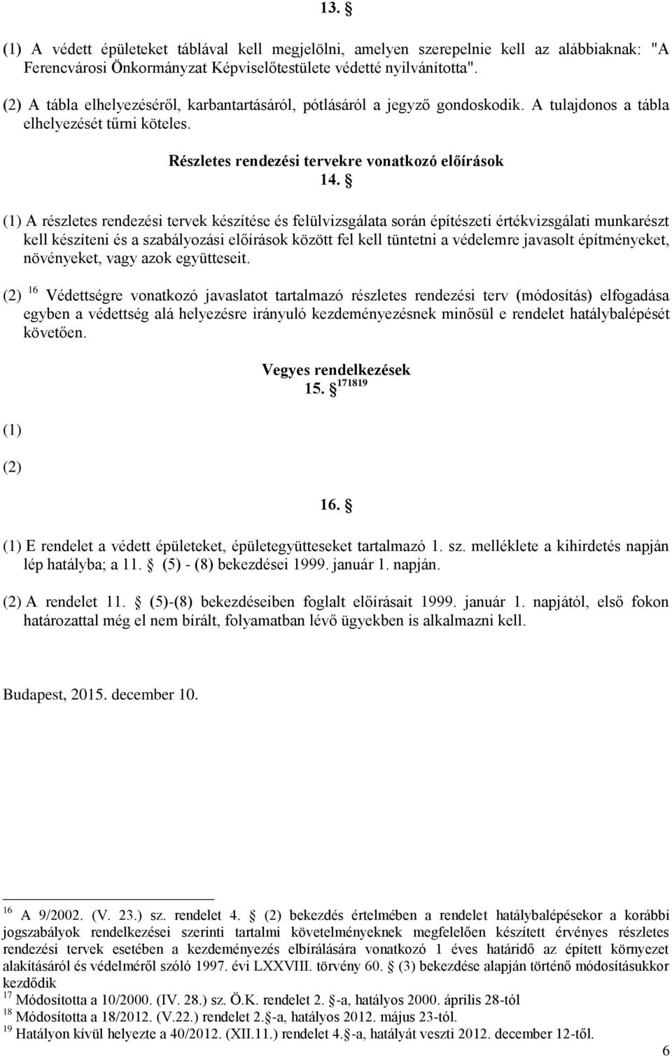 (1) A részletes rendezési tervek készítése és felülvizsgálata során építészeti értékvizsgálati munkarészt kell készíteni és a szabályozási előírások között fel kell tüntetni a védelemre javasolt