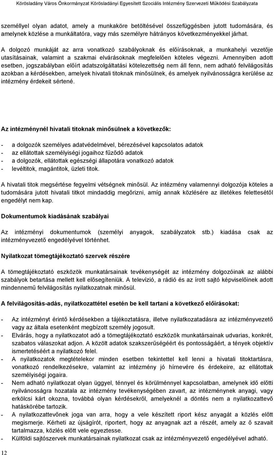 Amennyiben adott esetben, jogszabályban előírt adatszolgáltatási kötelezettség nem áll fenn, nem adható felvilágosítás azokban a kérdésekben, amelyek hivatali titoknak minősülnek, és amelyek