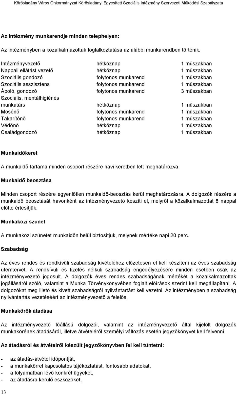 gondozó folytonos munkarend 3 műszakban Szociális, mentálhigiénés munkatárs hétköznap 1 műszakban Mosónő folytonos munkarend 1 műszakban Takarítónő folytonos munkarend 1 műszakban Védőnő hétköznap 1