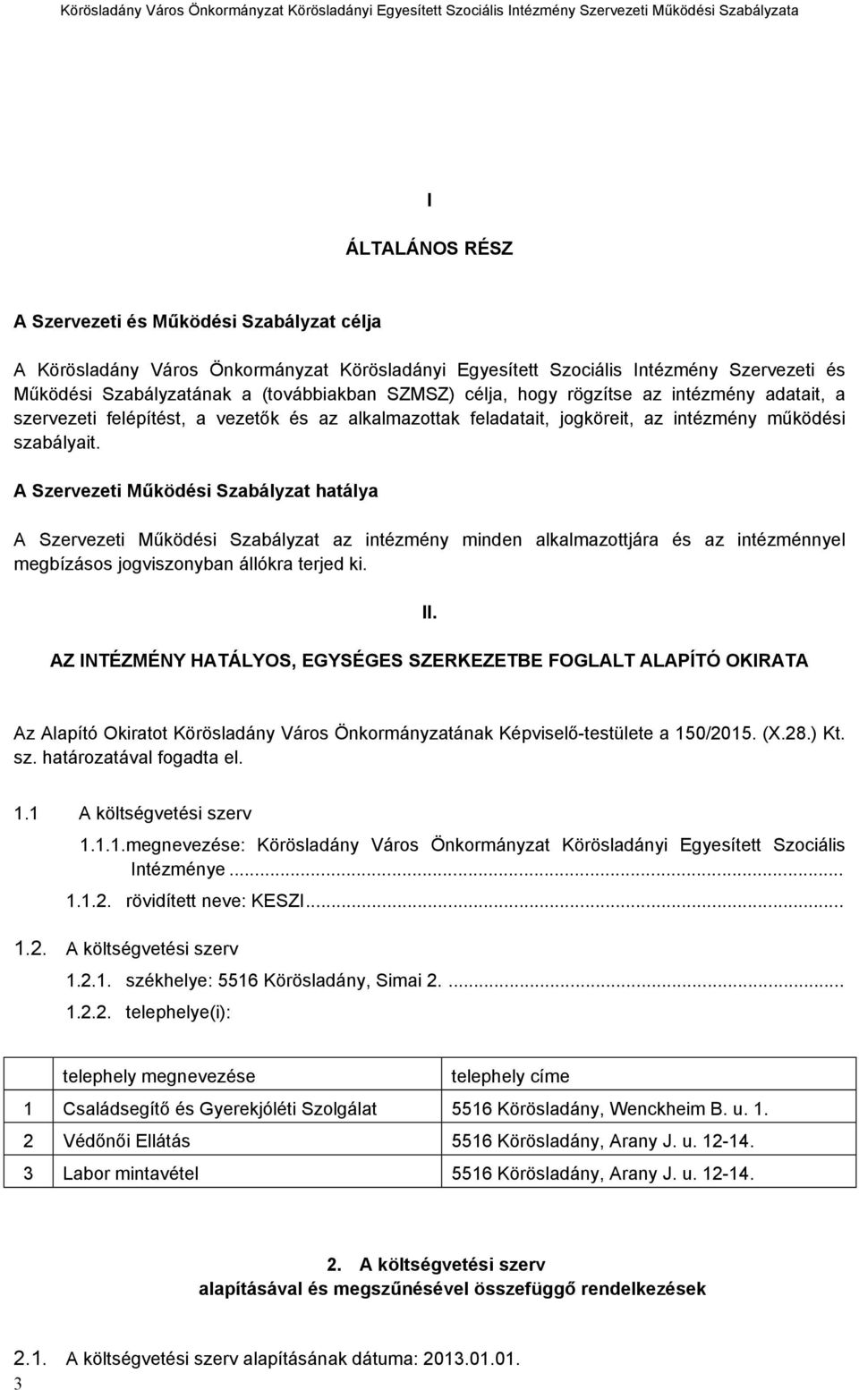 A Szervezeti Működési Szabályzat hatálya A Szervezeti Működési Szabályzat az intézmény minden alkalmazottjára és az intézménnyel megbízásos jogviszonyban állókra terjed ki. II.