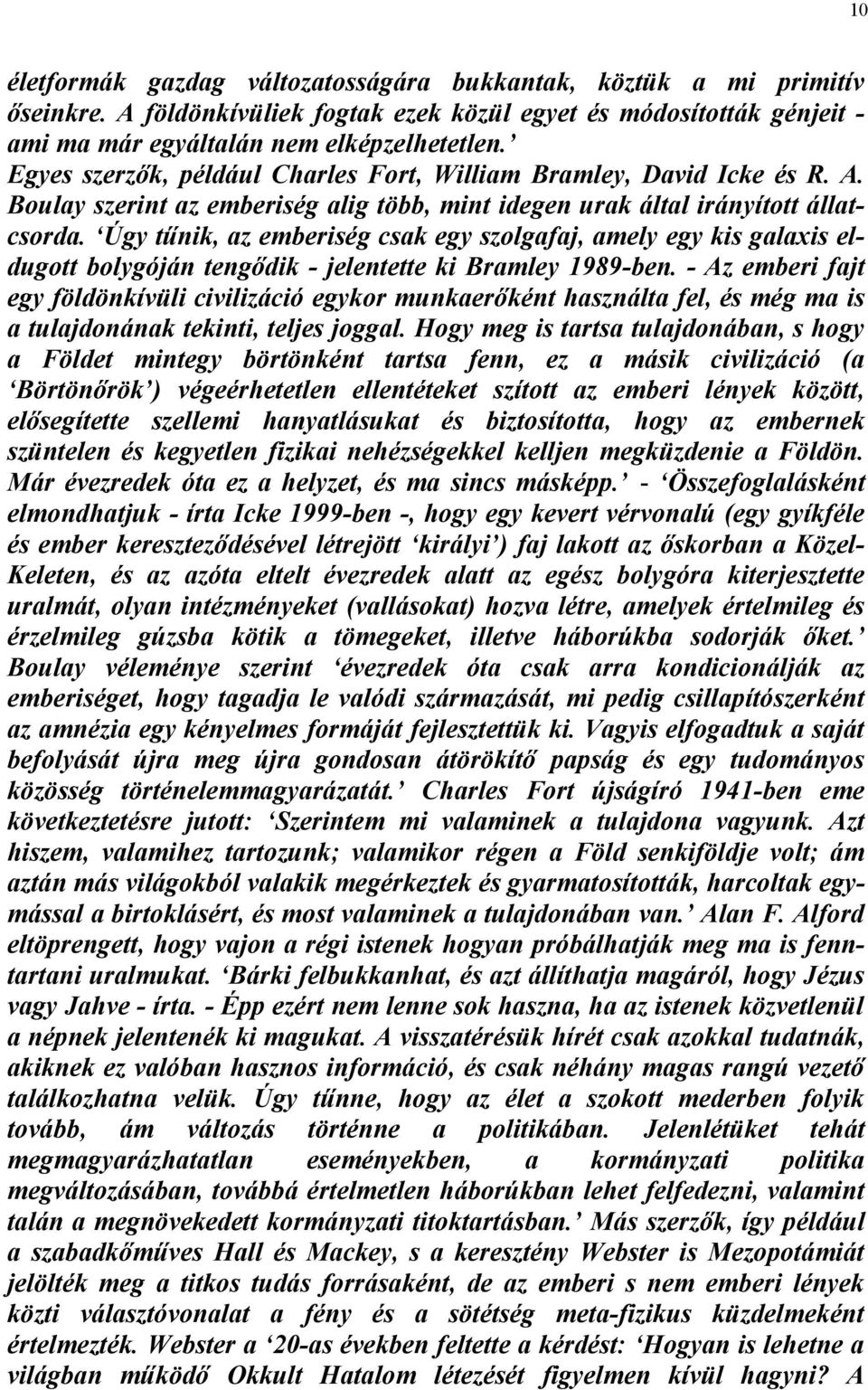 Úgy tűnik, az emberiség csak egy szolgafaj, amely egy kis galaxis eldugott bolygóján tengődik - jelentette ki Bramley 1989-ben.