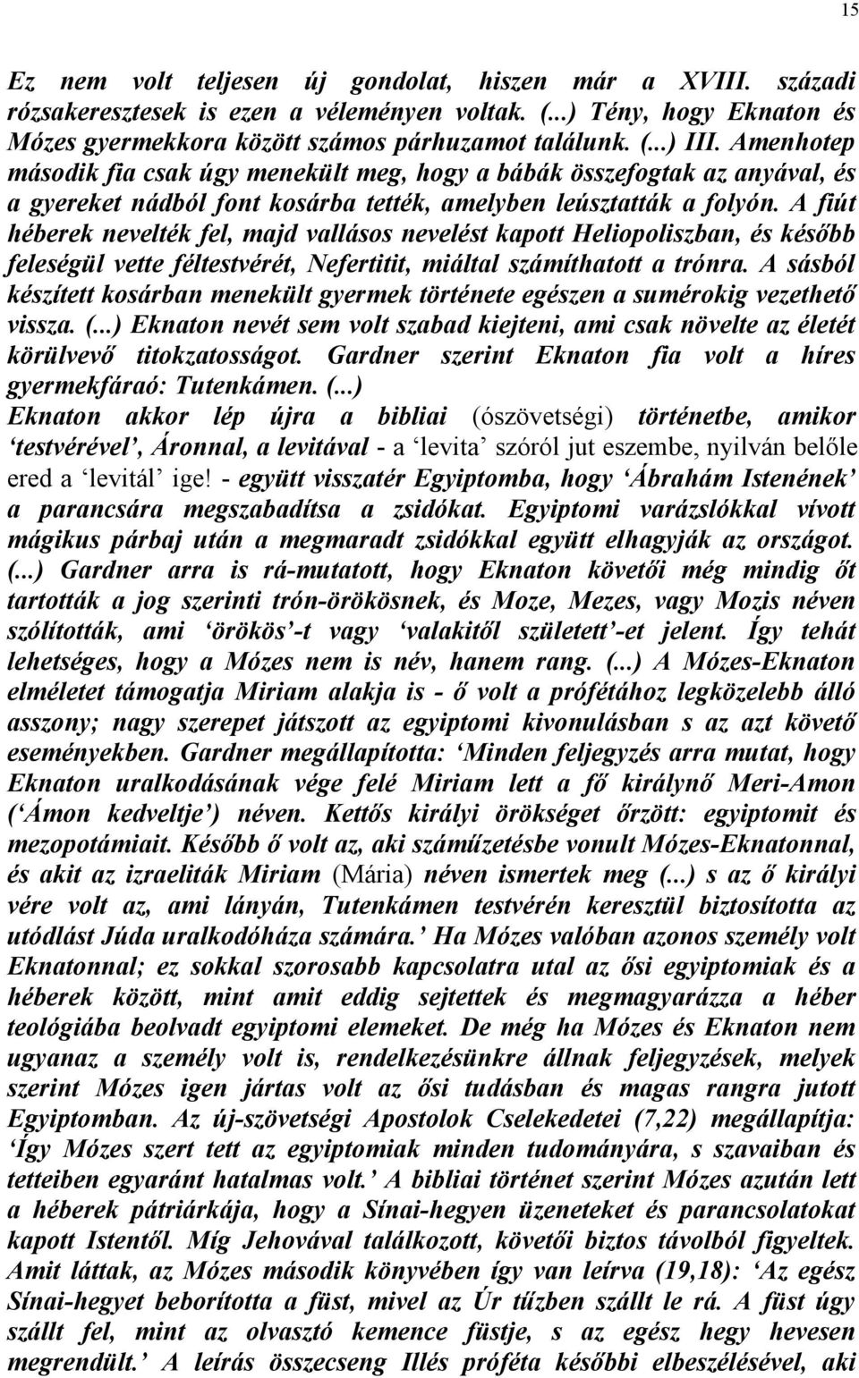 A fiút héberek nevelték fel, majd vallásos nevelést kapott Heliopoliszban, és később feleségül vette féltestvérét, Nefertitit, miáltal számíthatott a trónra.