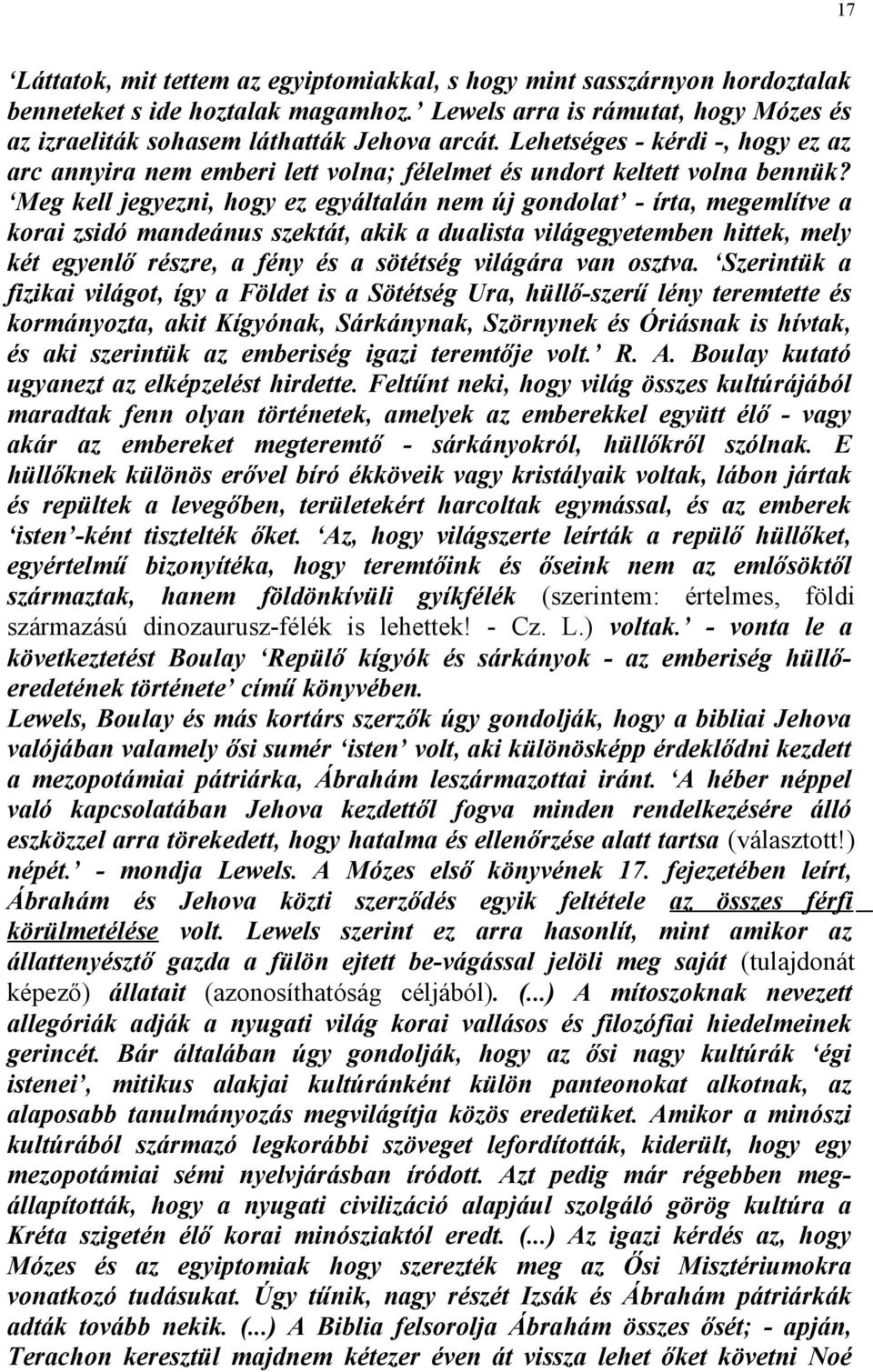 Meg kell jegyezni, hogy ez egyáltalán nem új gondolat - írta, megemlítve a korai zsidó mandeánus szektát, akik a dualista világegyetemben hittek, mely két egyenlő részre, a fény és a sötétség