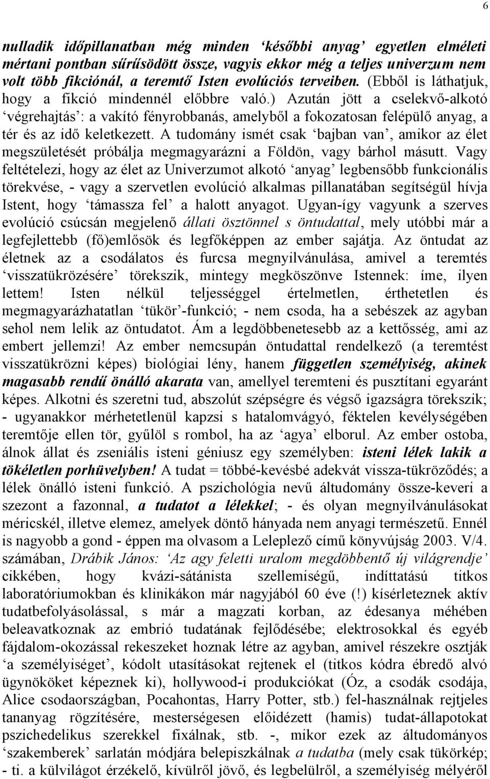 A tudomány ismét csak bajban van, amikor az élet megszületését próbálja megmagyarázni a Földön, vagy bárhol másutt.