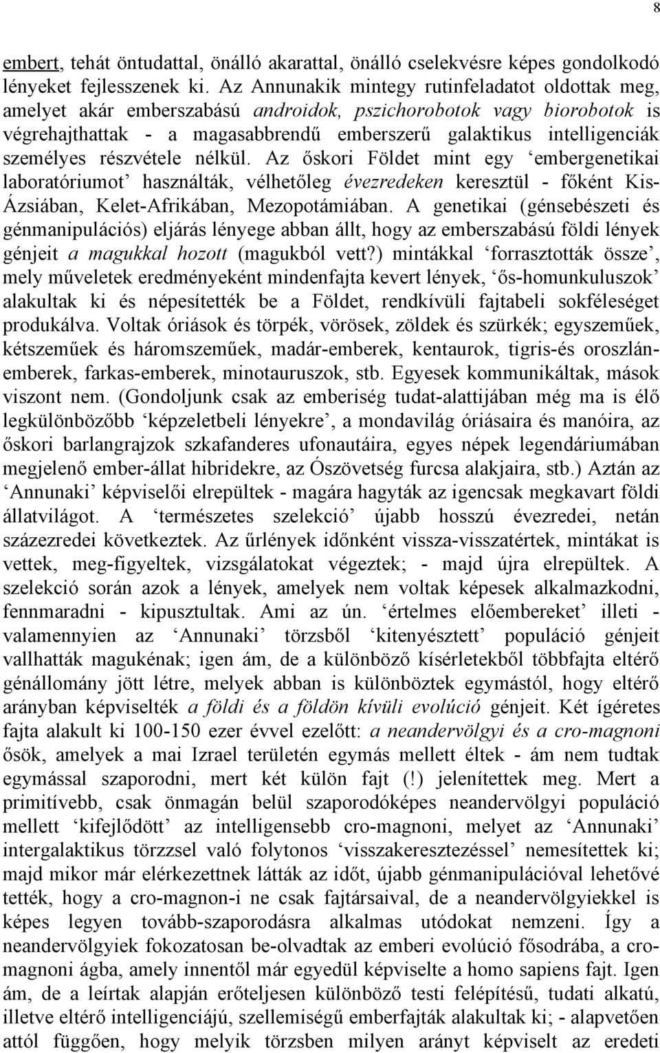 személyes részvétele nélkül. Az őskori Földet mint egy embergenetikai laboratóriumot használták, vélhetőleg évezredeken keresztül - főként Kis- Ázsiában, Kelet-Afrikában, Mezopotámiában.