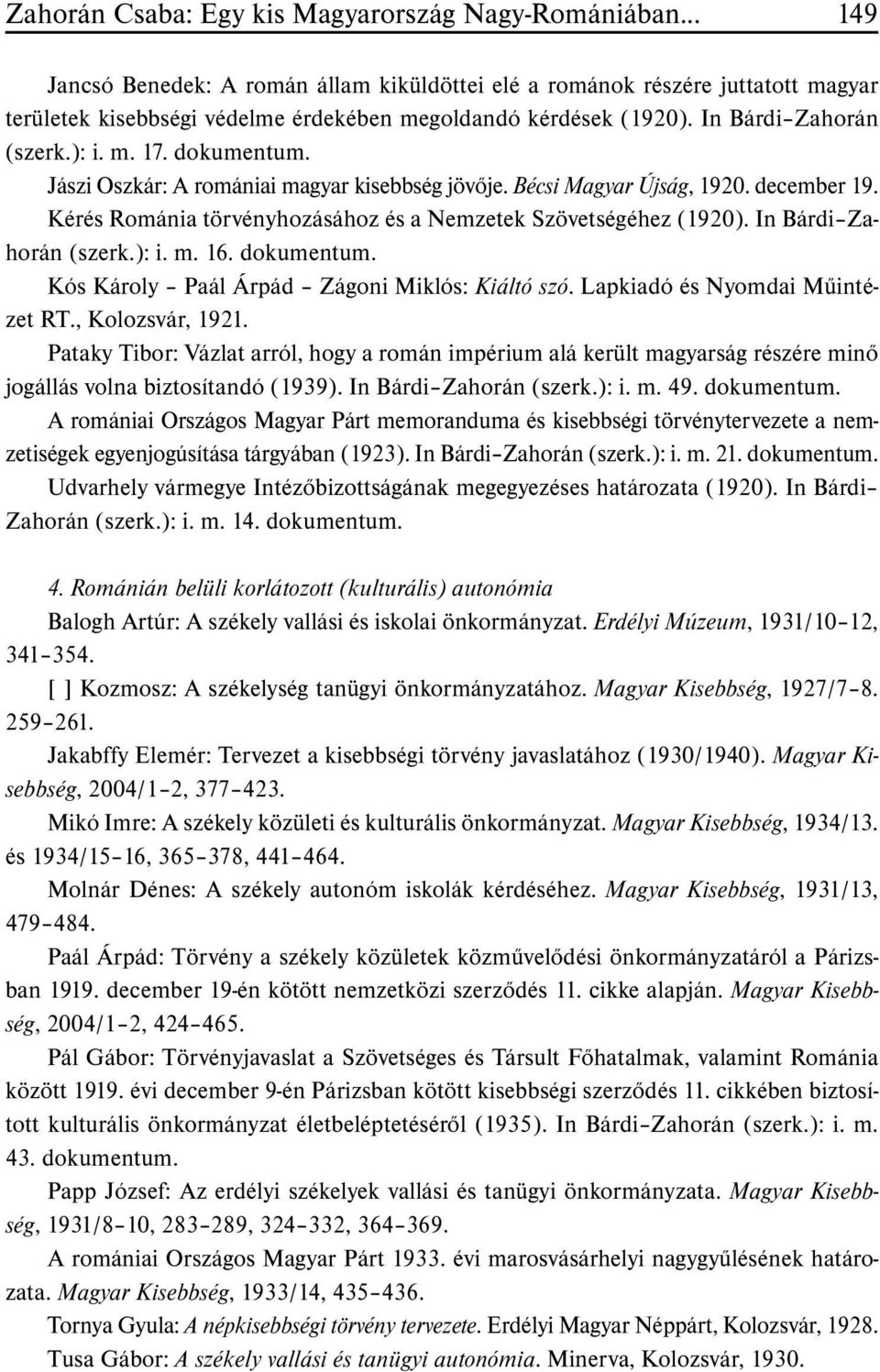 dokumentum. Jászi Oszkár: A romániai magyar kisebbség jövõje. Bécsi Magyar Újság, 1920. december 19. Kérés Románia törvényhozásához és a Nemzetek Szövetségéhez (1920). In Bárdi Zahorán (szerk.): i. m. 16.