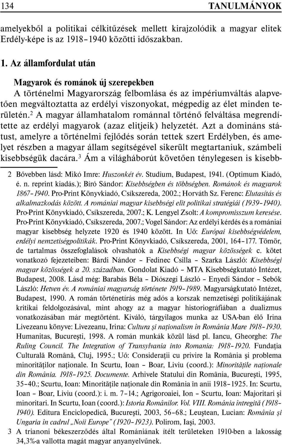 mégpedig az élet minden területén. 2 A magyar államhatalom románnal történõ felváltása megrendítette az erdélyi magyarok (azaz elitjeik) helyzetét.