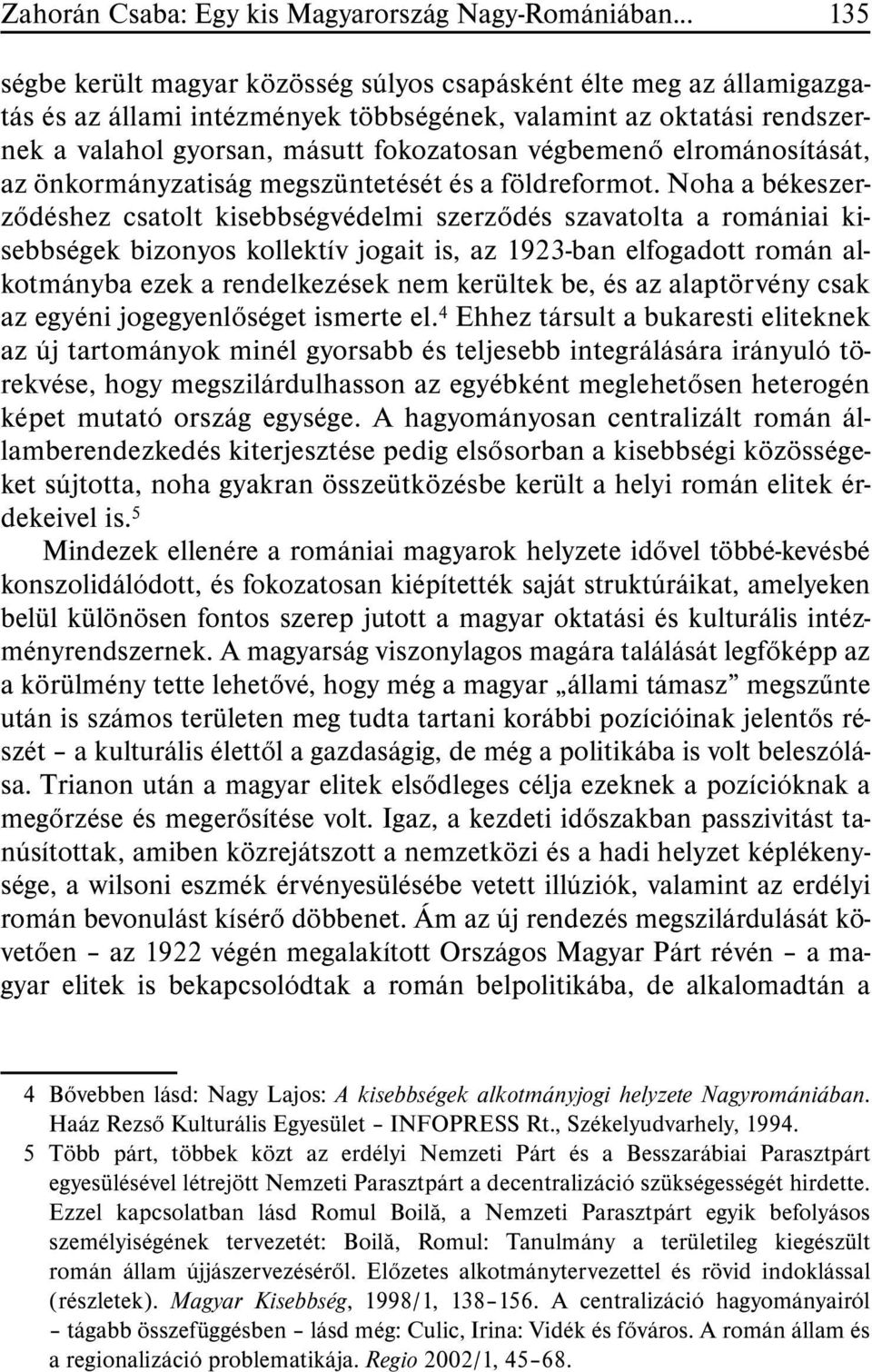 elrománosítását, az önkormányzatiság megszüntetését és a földreformot.