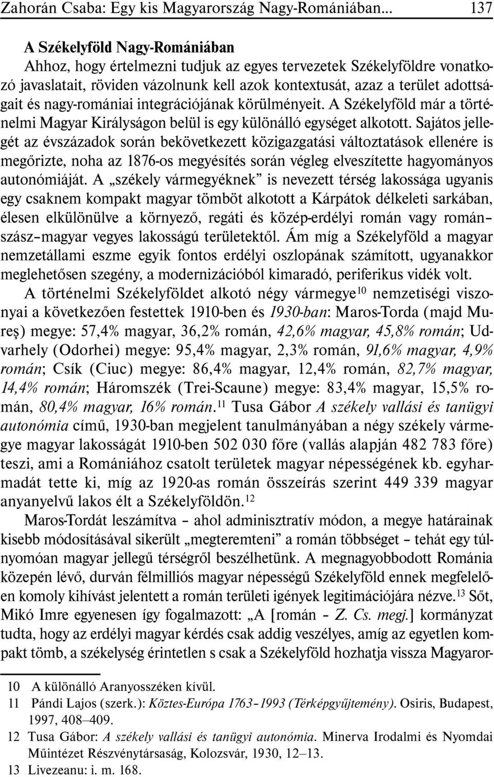 nagy-romániai integrációjának körülményeit. A Székelyföld már a történelmi Magyar Királyságon belül is egy különálló egységet alkotott.