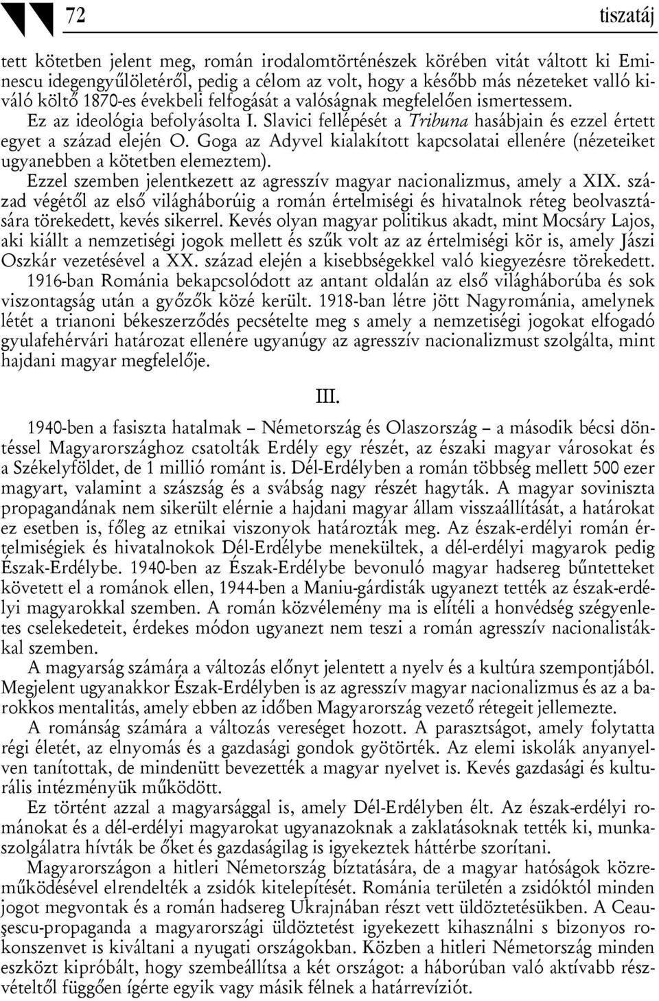 Goga az Adyvel kialakított kapcsolatai ellenére (nézeteiket ugyanebben a kötetben elemeztem). Ezzel szemben jelentkezett az agresszív magyar nacionalizmus, amely a XIX.