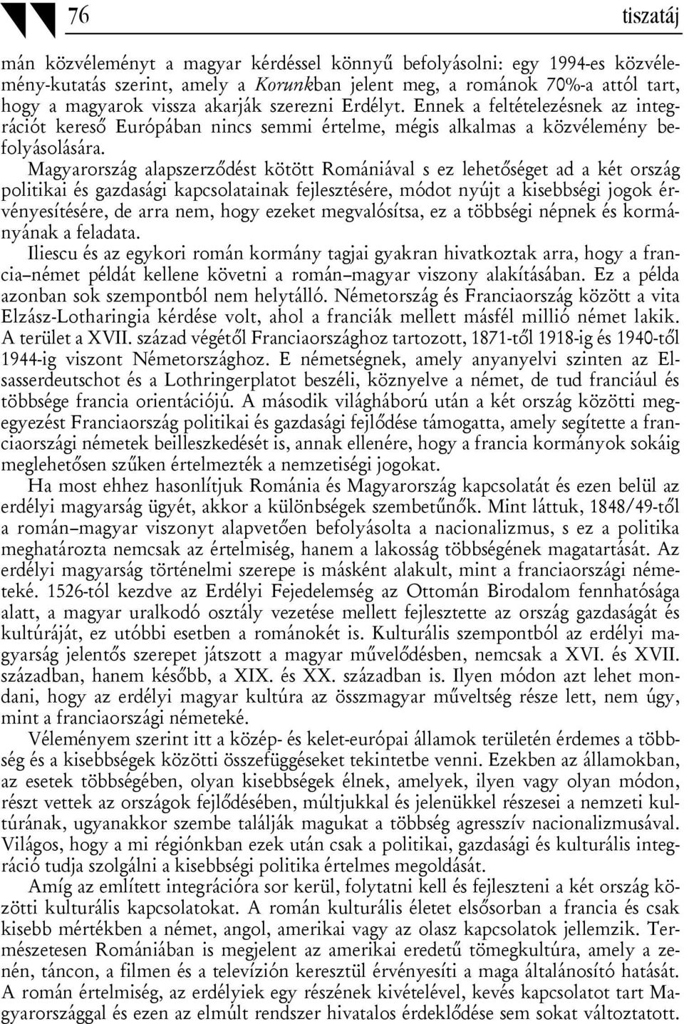 Magyarország alapszerződést kötött Romániával s ez lehetőséget ad a két ország politikai és gazdasági kapcsolatainak fejlesztésére, módot nyújt a kisebbségi jogok érvényesítésére, de arra nem, hogy