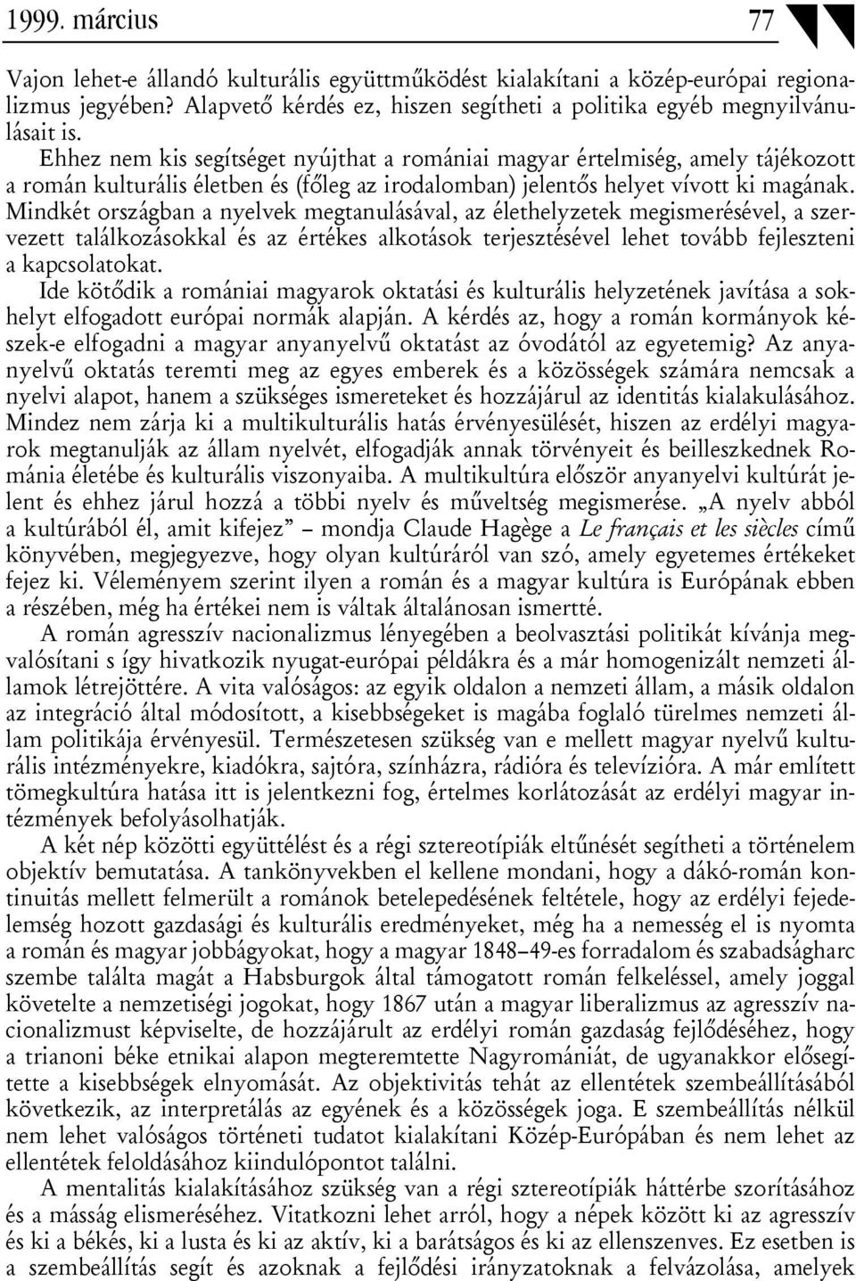 Mindkét országban a nyelvek megtanulásával, az élethelyzetek megismerésével, a szervezett találkozásokkal és az értékes alkotások terjesztésével lehet tovább fejleszteni a kapcsolatokat.