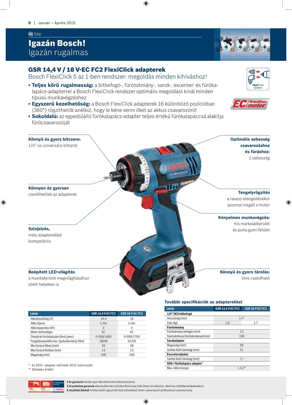 kezelhetőség: a Bosch FlexiClick adapterek 16 különböző pozícióban (360 ) rögzíthetők anélkül, hogy le kéne venni őket az akkus csavarozóról Sokoldalú: az egyedülálló fúrókalapács-adapter teljes