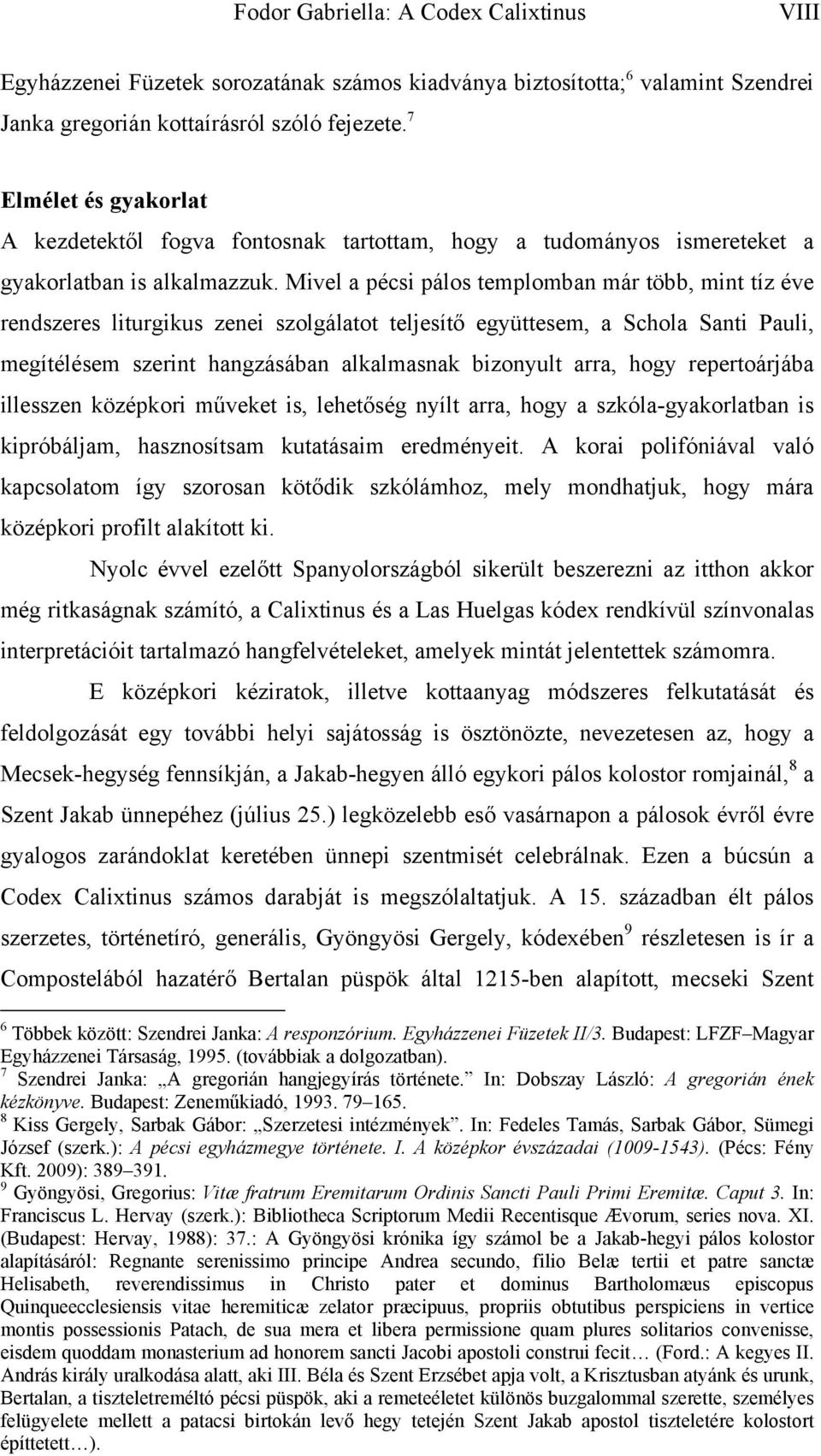 Mivel a pécsi pálos templomban már több, mint tíz éve rendszeres liturgikus zenei szolgálatot teljesítő együttesem, a Schola Santi Pauli, megítélésem szerint hangzásában alkalmasnak bizonyult arra,