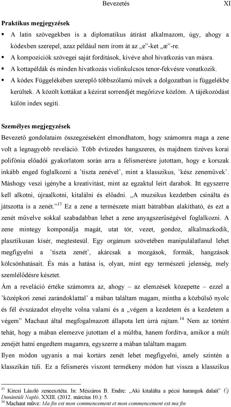 A kódex Függelékében szereplő többszólamú művek a dolgozatban is függelékbe kerültek. A közölt kottákat a kézirat sorrendjét megőrizve közlöm. A tájékozódást külön index segíti.