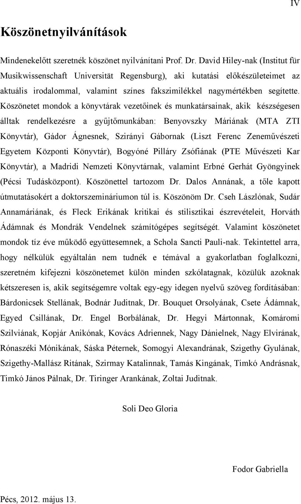 Köszönetet mondok a könyvtárak vezetőinek és munkatársainak, akik készségesen álltak rendelkezésre a gyűjtőmunkában: Benyovszky Máriának (MTA ZTI Könyvtár), Gádor Ágnesnek, Szirányi Gábornak (Liszt