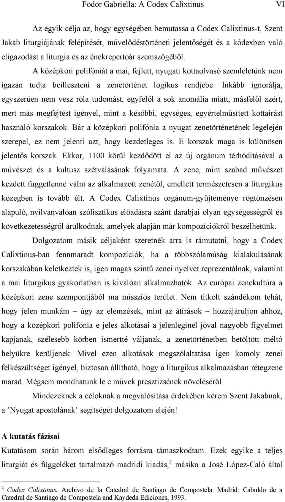 Inkább ignorálja, egyszerűen nem vesz róla tudomást, egyfelől a sok anomália miatt, másfelől azért, mert más megfejtést igényel, mint a későbbi, egységes, egyértelműsített kottaírást használó