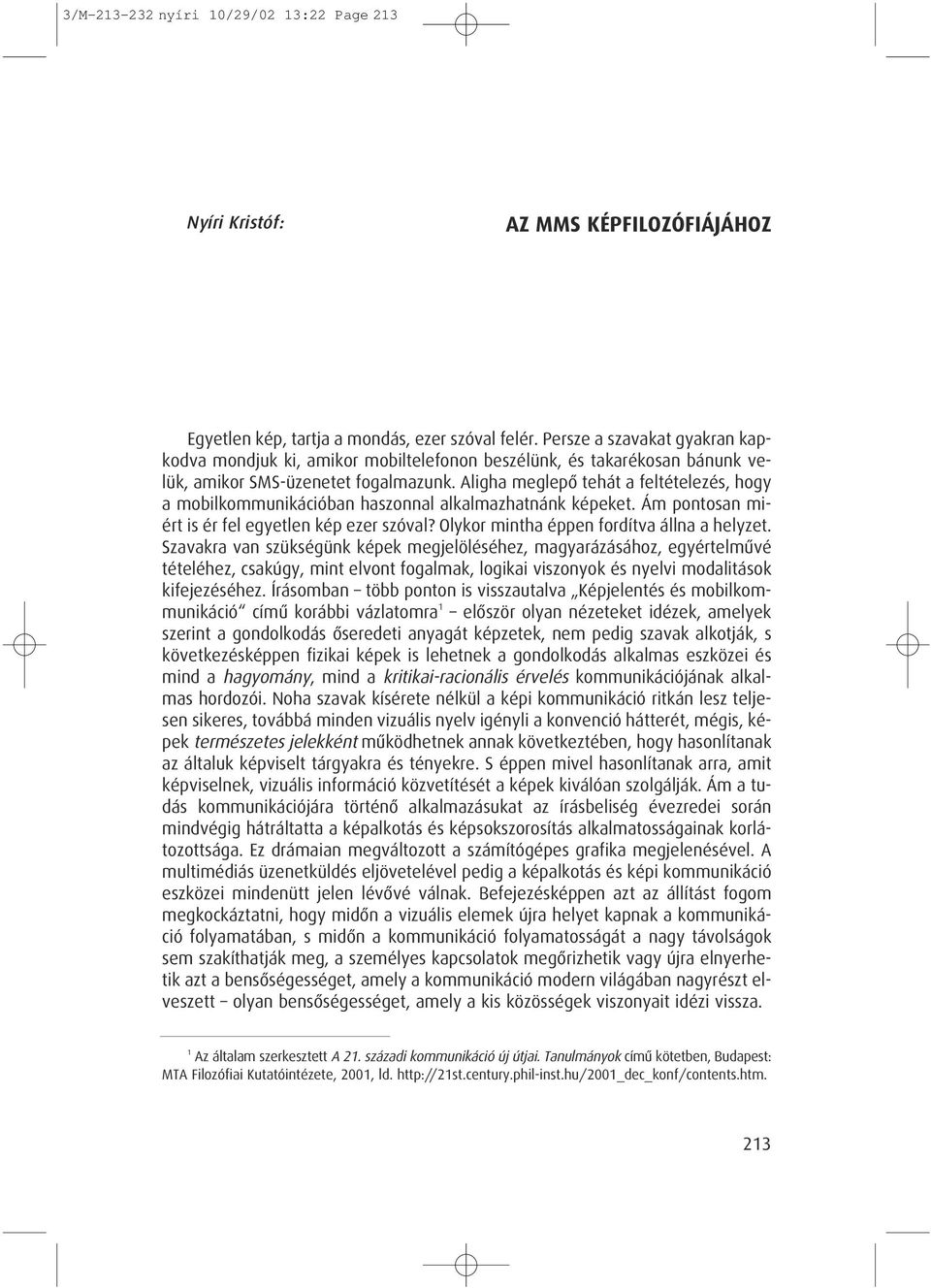 Aligha meglepô tehát a feltételezés, hogy a mobilkommunikációban haszonnal alkalmazhatnánk képeket. Ám pontosan miért is ér fel egyetlen kép ezer szóval? Olykor mintha éppen fordítva állna a helyzet.
