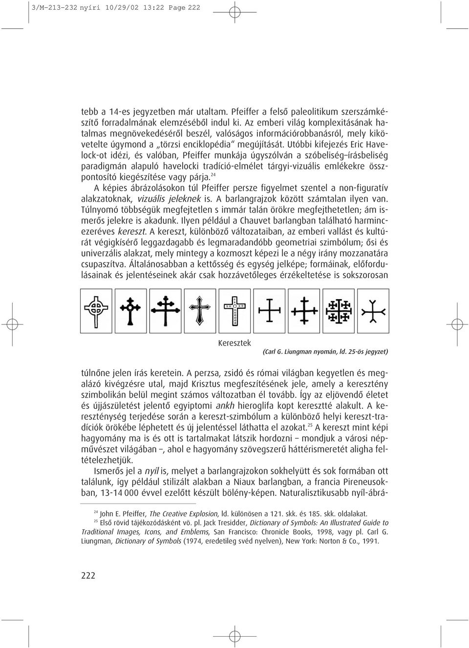 Utóbbi kifejezés Eric Havelock-ot idézi, és valóban, Pfeiffer munkája úgyszólván a szóbeliség írásbeliség paradigmán alapuló havelocki tradíció-elmélet tárgyi-vizuális emlékekre összpontosító