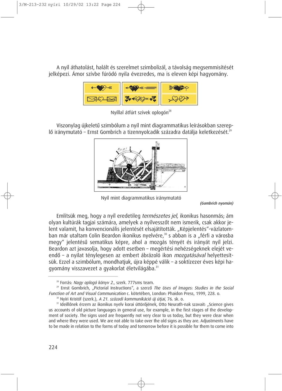 29 Nyíl mint diagrammatikus iránymutató (Gombrich nyomán) Említsük meg, hogy a nyíl eredetileg természetes jel, ikonikus hasonmás; ám olyan kultúrák tagjai számára, amelyek a nyílvesszôt nem ismerik,