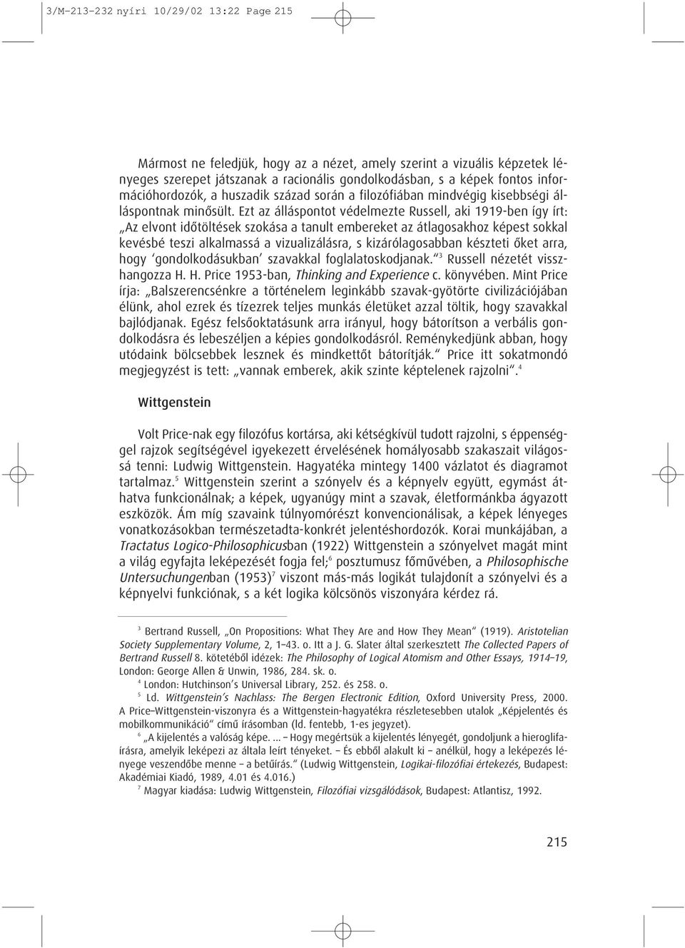 Ezt az álláspontot védelmezte Russell, aki 1919-ben így írt: Az elvont idôtöltések szokása a tanult embereket az átlagosakhoz képest sokkal kevésbé teszi alkalmassá a vizualizálásra, s