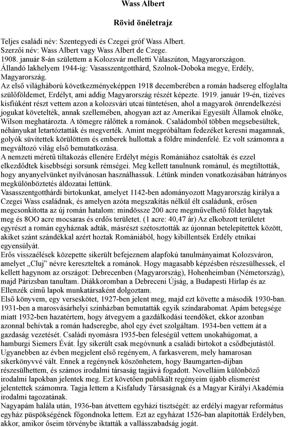 Az első világháború következményeképpen 1918 decemberében a román hadsereg elfoglalta szülőföldemet, Erdélyt, ami addig Magyarország részét képezte. 1919.