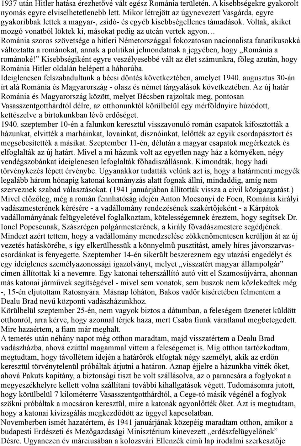 Voltak, akiket mozgó vonatból löktek ki, másokat pedig az utcán vertek agyon Románia szoros szövetsége a hitleri Németországgal fokozatosan nacionalista fanatikusokká változtatta a románokat, annak a