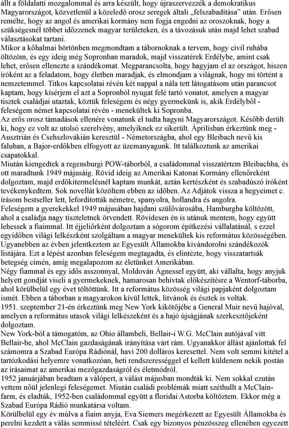 Mikor a kőhalmai börtönben megmondtam a tábornoknak a tervem, hogy civil ruhába öltözöm, és egy ideig még Sopronban maradok, majd visszatérek Erdélybe, amint csak lehet, erősen ellenezte a