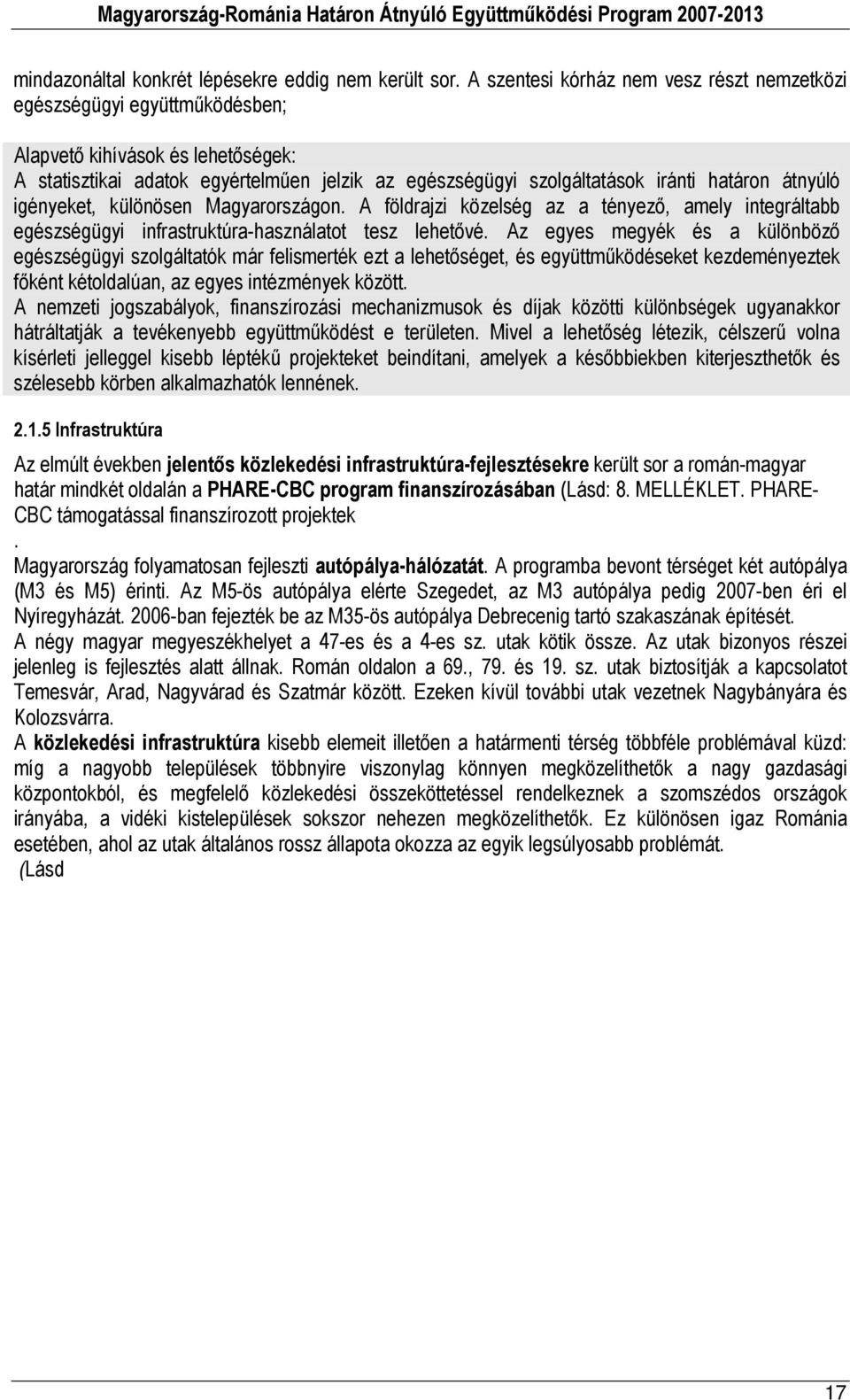 átnyúló igényeket, különösen Magyarországon. A földrajzi közelség az a tényező, amely integráltabb egészségügyi infrastruktúra-használatot tesz lehetővé.